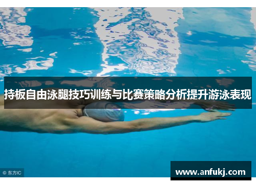 持板自由泳腿技巧训练与比赛策略分析提升游泳表现
