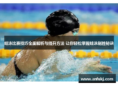 蛙泳比赛技巧全面解析与提升方法 让你轻松掌握蛙泳制胜秘诀