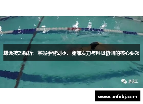 蝶泳技巧解析：掌握手臂划水、腿部发力与呼吸协调的核心要领
