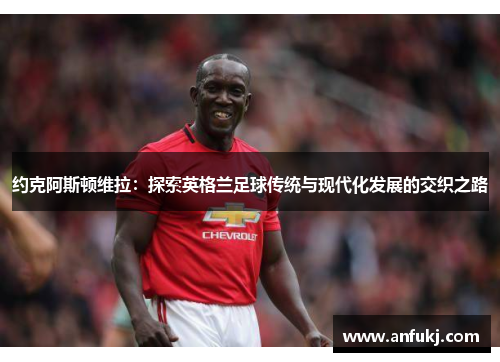 约克阿斯顿维拉：探索英格兰足球传统与现代化发展的交织之路